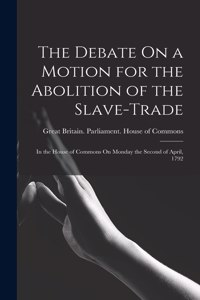 Debate On a Motion for the Abolition of the Slave-Trade
