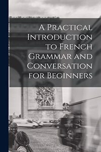A Practical Introduction to French Grammar and Conversation for Beginners