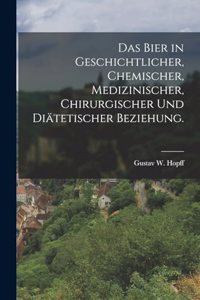 Das Bier in geschichtlicher, chemischer, medizinischer, chirurgischer und diätetischer Beziehung.
