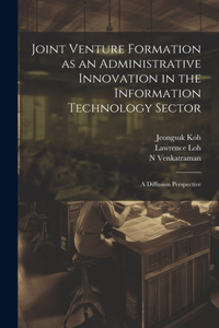 Joint Venture Formation as an Administrative Innovation in the Information Technology Sector