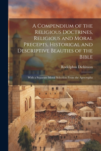 A Compendium of the Religious Doctrines, Religious and Moral Precepts, Historical and Descriptive Beauties of the Bible