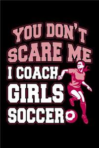 You Don't Scare Me I Coach Girls Soccer