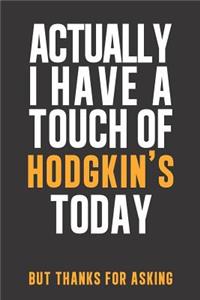 Actually I have a touch of Hodgkin's