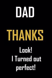 Dad Thanks Look I turned out perfect!