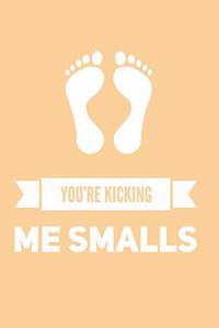 You're Kicking Me Smalls
