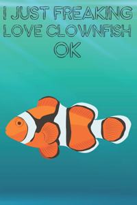 I Just Freaking Love Clownfish Ok