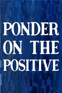 Ponder On The Positive