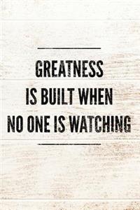 Greatness Is Built When No One Is Watching