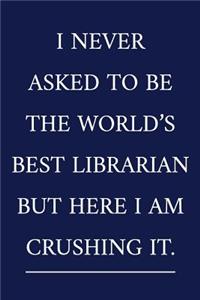 I Never Asked To Be The World's Best Librarian But Here I Am Crushing It.