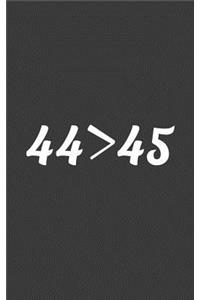 44 > 45