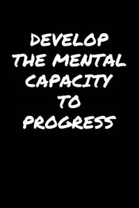 Develop The Mental Capacity To Progress