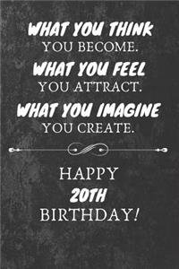 What You Think You Become What You Feel You Attract Happy 20th Birthday