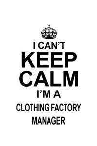 I Can't Keep Calm I'm A Clothing Factory Manager