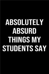 Absolutely Absurd Things My Students Say