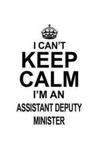 I Can't Keep Calm I'm An Assistant Deputy Minister