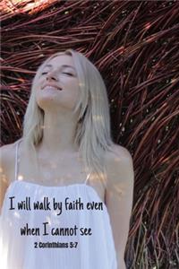 I will walk by faith even when I cannot see - 2 Corinthians 5