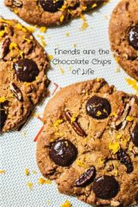 Friends Are the Chocolate Chips of Life