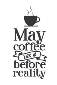 May Coffee Kick in Before Reality