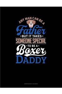 Any Man Can Be A Father But It Takes Someone Special To Be A Boxer Daddy