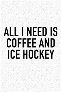 All I Need Is Coffee And Ice Hockey