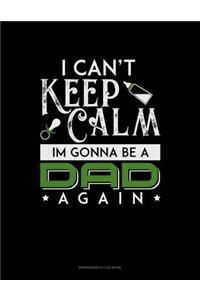 I Can't Keep Calm I'm Going To Be A Dad Again