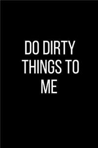 Do Dirty Things To Me