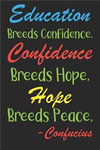 Education Breeds Confidence. Confidence Breeds Hope. Hope Breeds Peace. Confucius