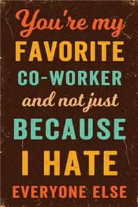 You're My Favorite Co-Worker And Not Just Because I Hate Everyone Else Notebook Vintage