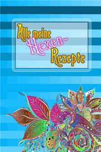 Alle meine Hexen-Rezepte: Magische Rezepturen selbst brauen und aufschreiben - ein Rezeptbuch für alle Hexen, Wiccas, für kleine Hexen und große - Rezeptbuch zum Selberschrei