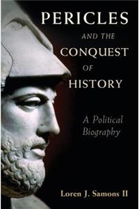 Pericles and the Conquest of History: A Political Biography