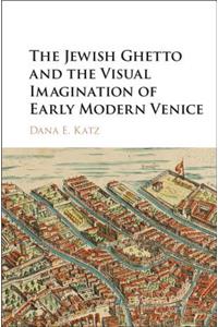 Jewish Ghetto and the Visual Imagination of Early Modern Venice