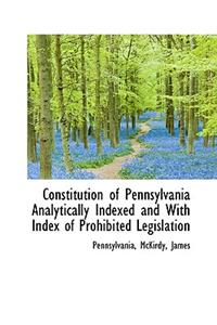 Constitution of Pennsylvania Analytically Indexed and with Index of Prohibited Legislation