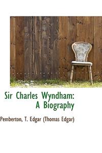 Sir Charles Wyndham: A Biography: A Biography