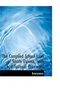 The Compiled School Laws of South Dakota, with Constitutional Provisions