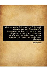 A Letter to the Editor of the Edinburgh Weekly Journal, from Malachi Malagrowther, Esq. on the Propo