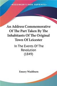 An Address Commemorative Of The Part Taken By The Inhabitants Of The Original Town Of Leicester