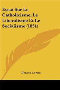 Essai Sur Le Catholicisme, Le Liberalisme Et Le Socialisme (1851)