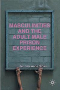 Masculinities and the Adult Male Prison Experience