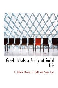 Greek Ideals a Study of Social Life