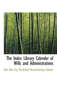 The Index Library Calender of Wills and Administrations