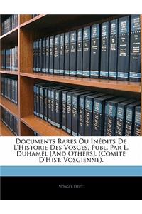 Documents Rares Ou Inédits de l'Historie Des Vosges, Publ. Par L. Duhamel [and Others]. (Comité d'Hist. Vosgienne).