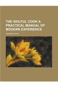 The Skilful Cook a Practical Manual of Modern Experience