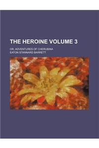 The Heroine; Or, Adventures of Cherubina Volume 3
