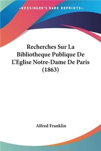 Recherches Sur La Bibliotheque Publique De L'Eglise Notre-Dame De Paris (1863)