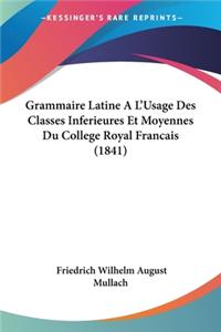 Grammaire Latine A L'Usage Des Classes Inferieures Et Moyennes Du College Royal Francais (1841)