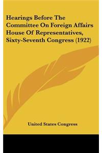 Hearings Before the Committee on Foreign Affairs House of Representatives, Sixty-Seventh Congress (1922)