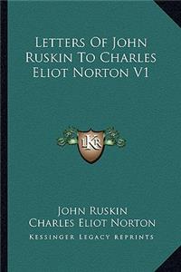 Letters of John Ruskin to Charles Eliot Norton V1