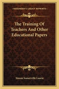 The Training Of Teachers And Other Educational Papers