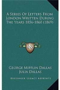A Series of Letters from London Written During the Years 1856-1860 (1869)