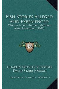 Fish Stories Alleged and Experienced